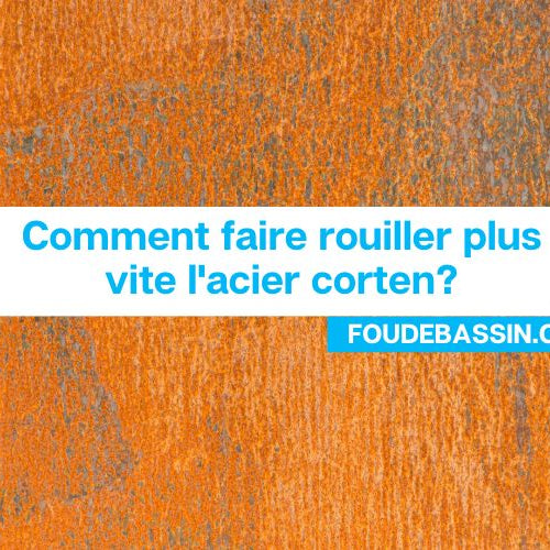 Comment faire rouiller plus vite l'acier corten? Comment accélérer la rouille de l'Acier Corten ?