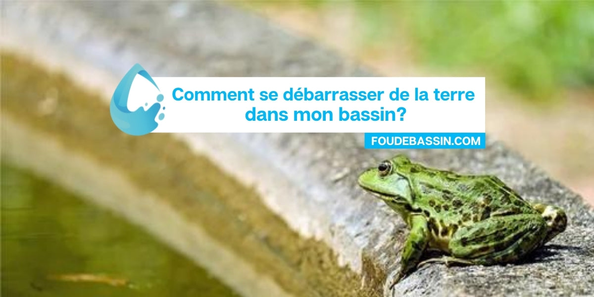 Comment se débarrasser de la terre dans mon bassin?