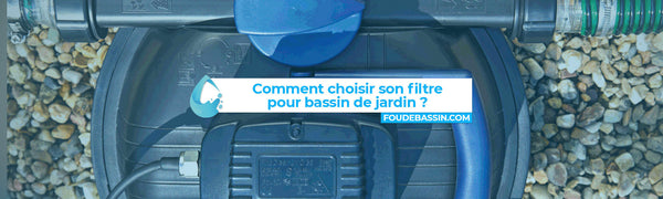Comment choisir son filtre pour bassin de jardin ?