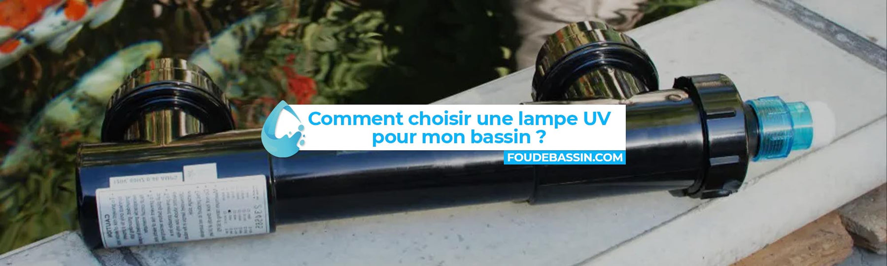 Comment choisir une lampe UV pour mon bassin ?