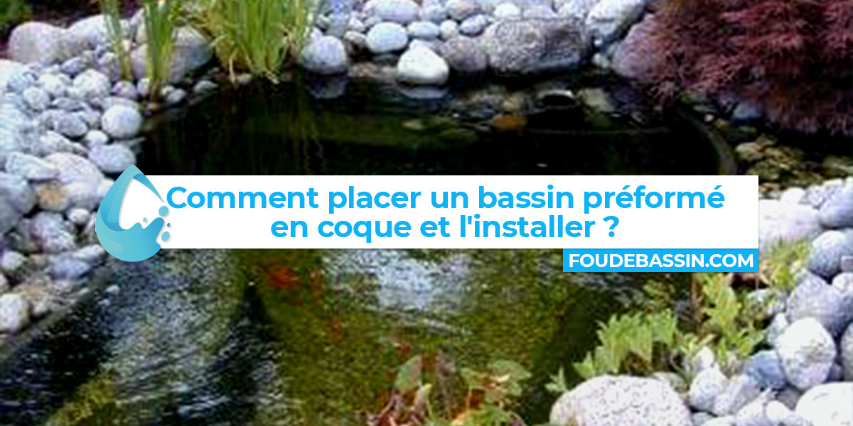 Comment placer un bassin préformé en coque ? Comment l'installer ?