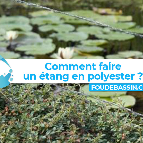 Comment faire un étang en polyester ?