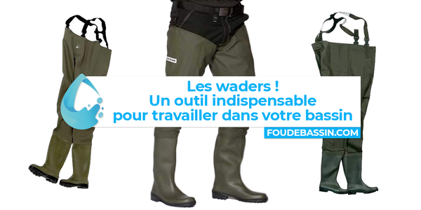 Les waders ! Un outil indispensable pour travailler dans votre bassin