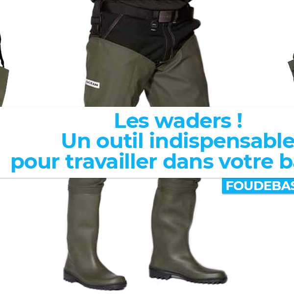 Les waders ! Un outil indispensable pour travailler dans votre bassin