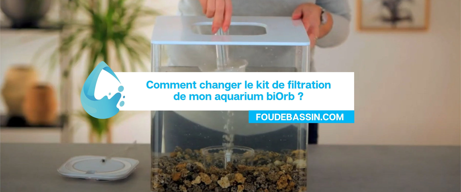 Comment changer le kit de filtration de mon aquarium biOrb?