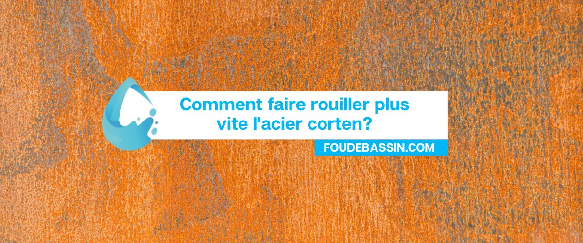 Comment faire rouiller plus vite l'acier corten? Comment accélérer la rouille de l'Acier Corten ?