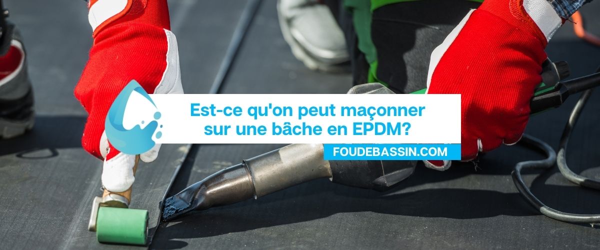 Est-ce qu'on peut maçonner sur une bâche en EPDM?