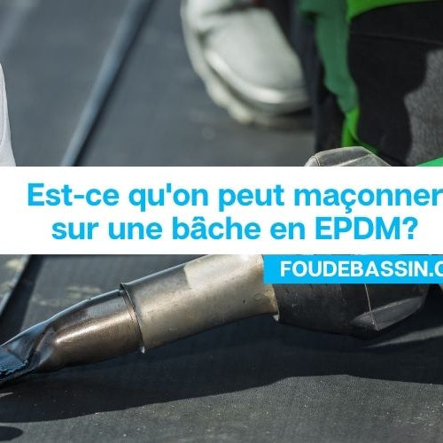 Est-ce qu'on peut maçonner sur une bâche en EPDM?