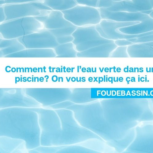 Comment traiter l’eau verte dans une piscine?